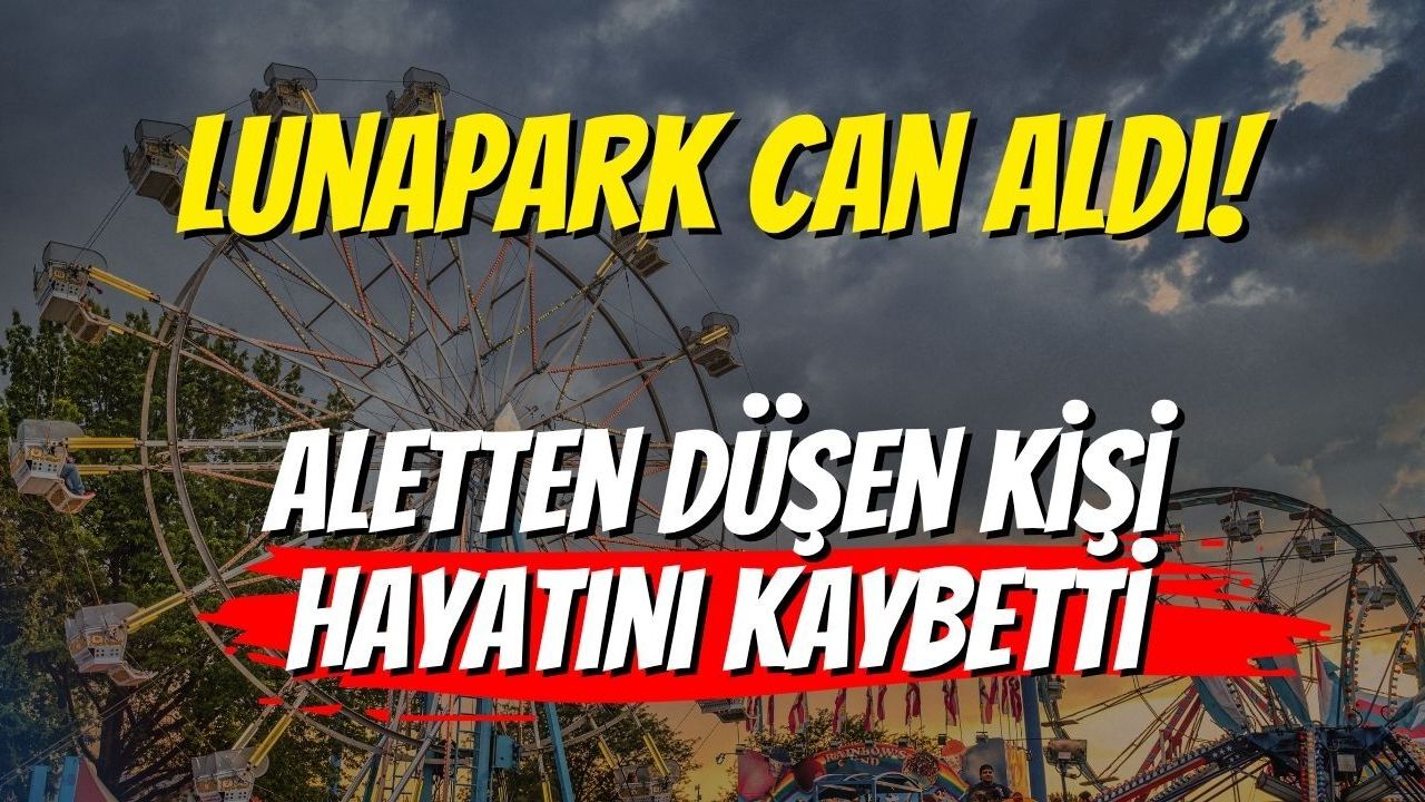 Lunapark Can Aldı! Aletten Düşen Kişi Hayatını Kaybetti