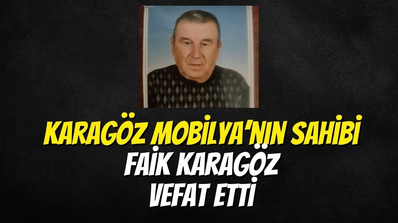 Karagöz Mobilya’nın Sahibi Faik Karagöz Vefat Etti