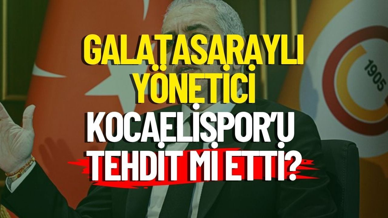 Galatasaraylı Yönetici Kocaelispor’u Tehdit Mi Etti?