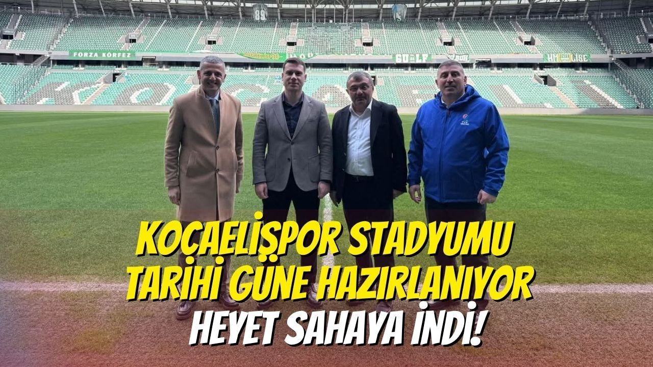 Kocaelispor Stadyumu Tarihi Güne Hazırlanıyor: Heyet Sahaya İndi!
