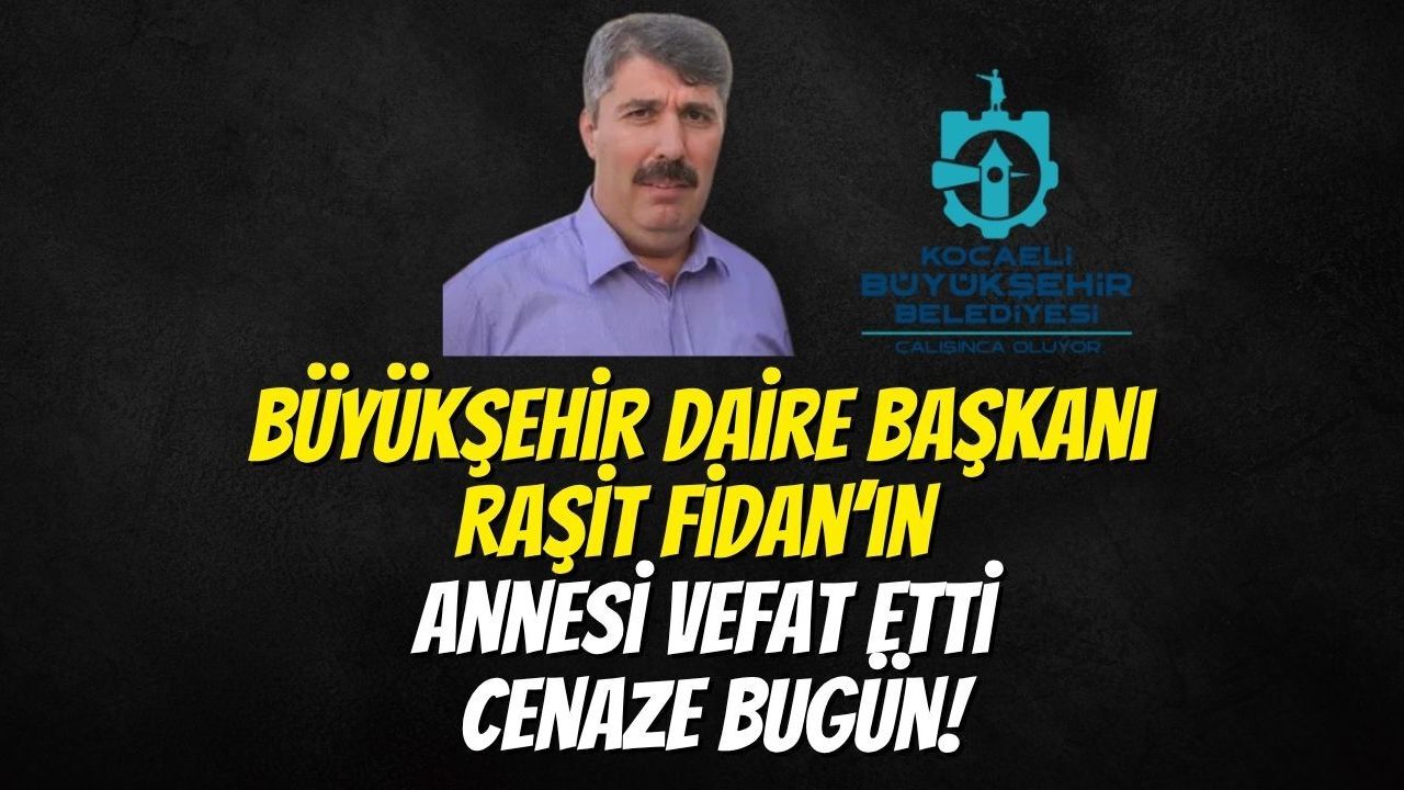Büyükşehir Daire Başkanı Raşit Fidan’ın Annesi Vefat Etti: Cenaze Bugün!