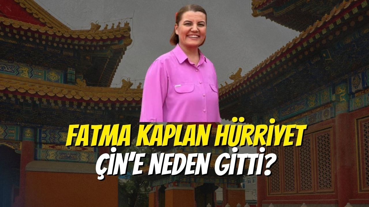 Fatma Kaplan Hürriyet Çin’e Neden Gitti?