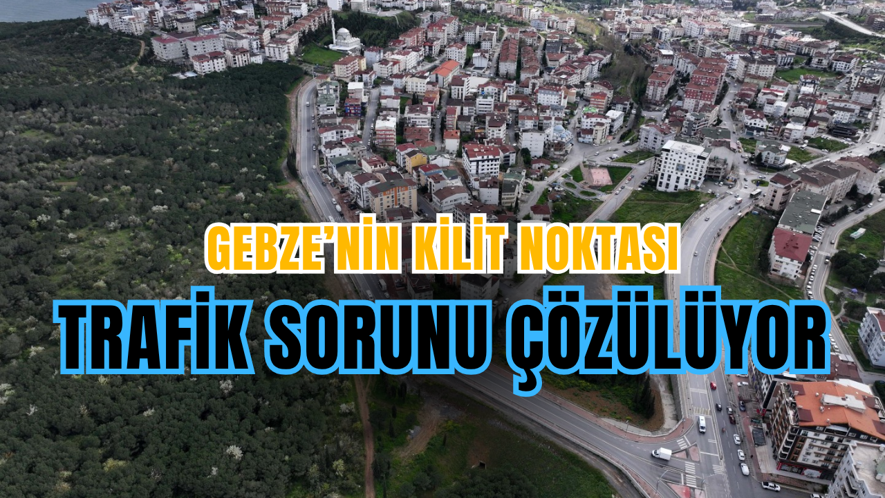 Gebze Kilit Noktası: Trafik Sorunu Çözülüyor