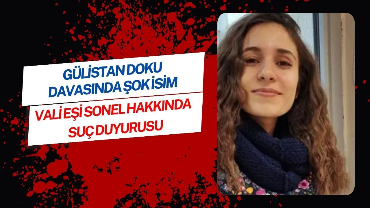 Gülistan Doku Davasında Şok İsim! Vali Eşi Handan Sonel Hakkında Suç Duyurusu