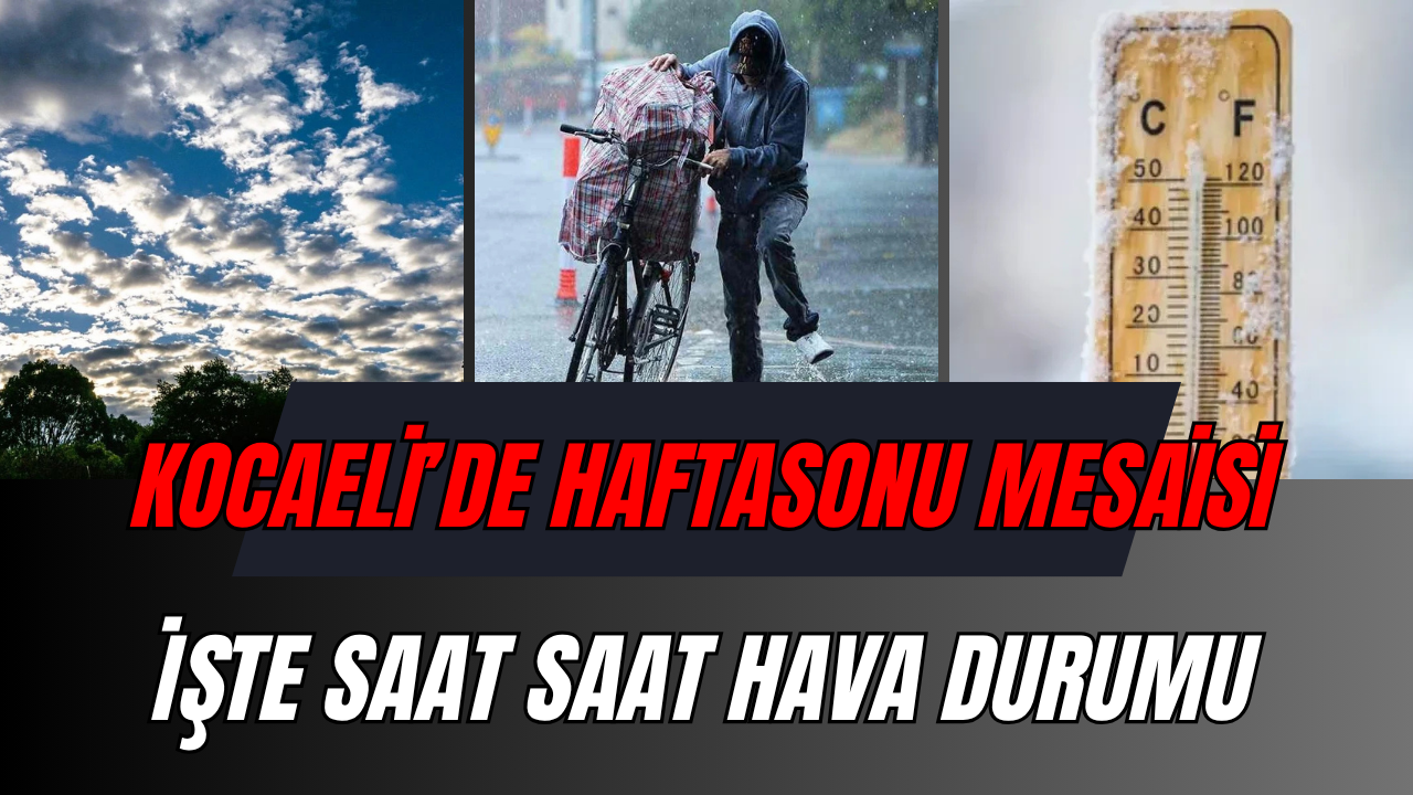 Hafta Sonu Planı Yapanlar Dikkat! İşte Saat Saat Kocaeli Hava Durumu