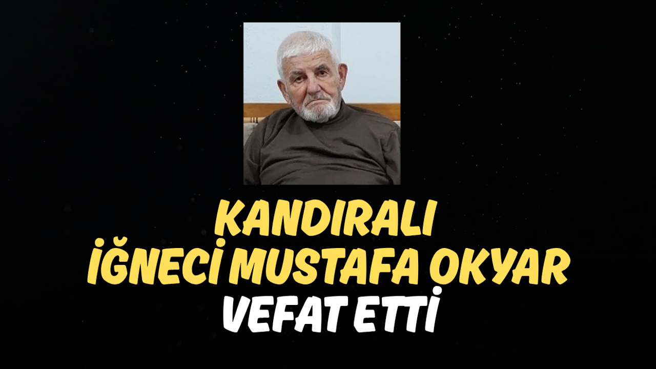 Kandıralı İğneci Mustafa Okyar Vefat Etti