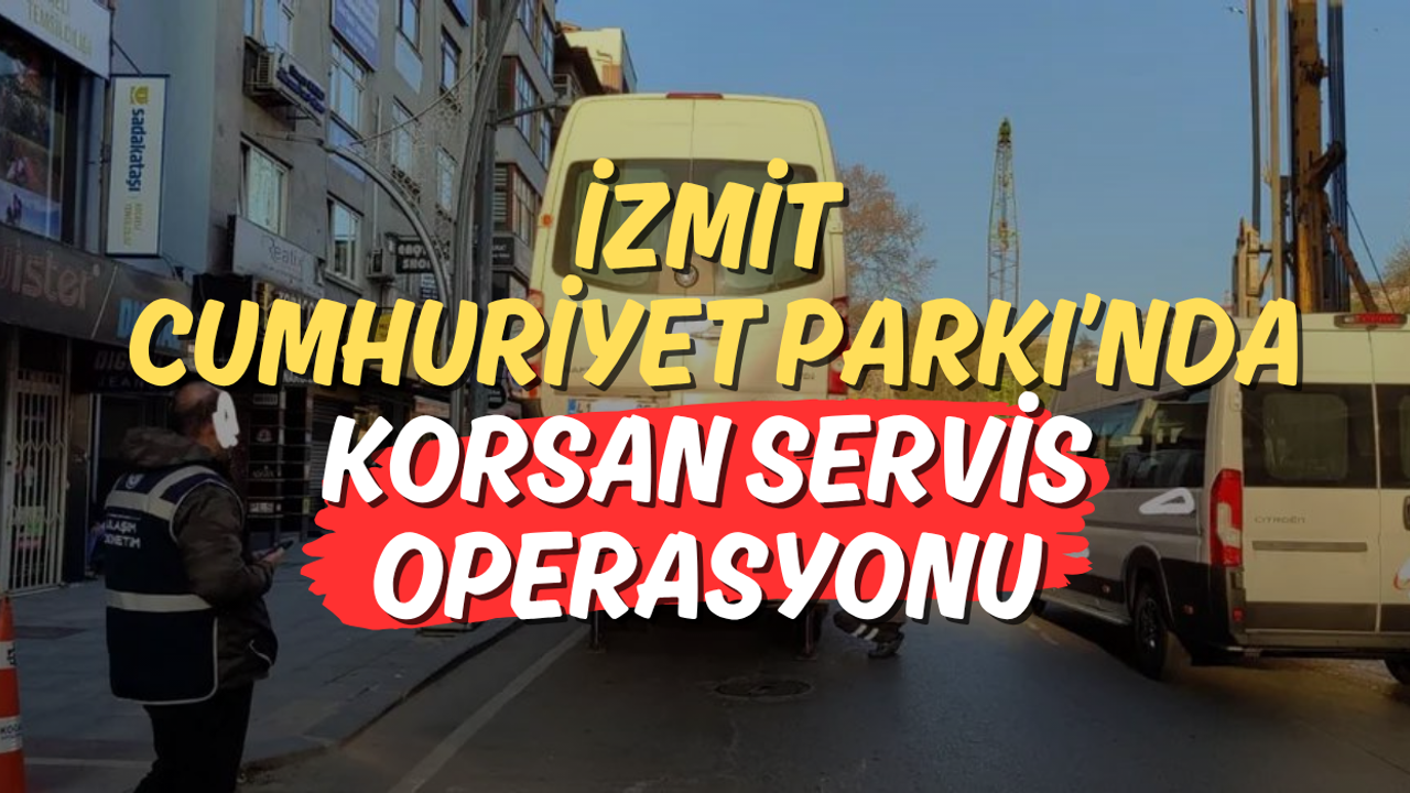 İzmit Cumhuriyet Parkı’nda Korsan Servis Operasyonu
