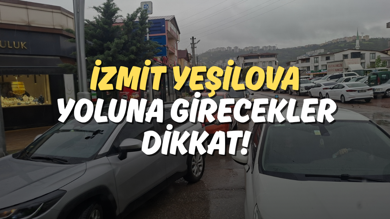 İzmit Yeşilova Yoluna Girecekler Dikkat!