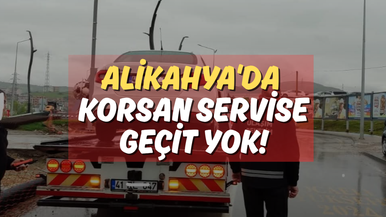 Alikahya'da Korsan Servise Geçit Yok!
