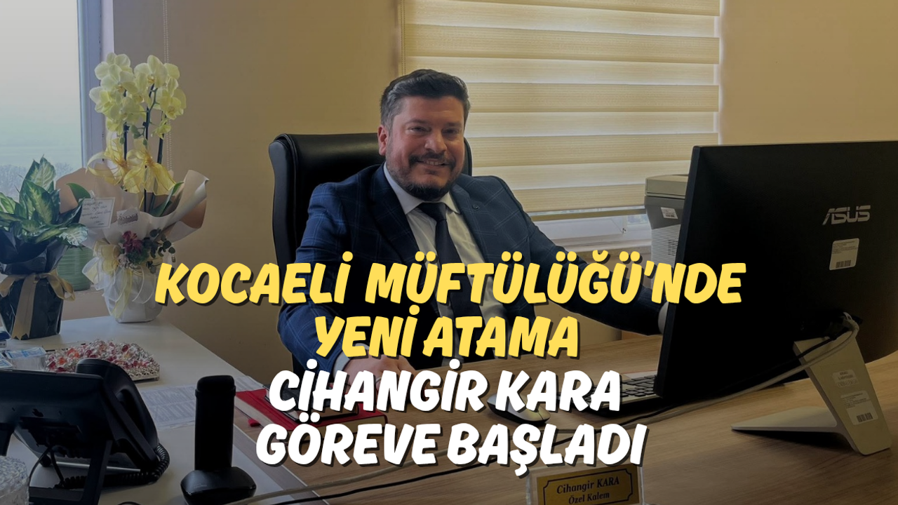 Kocaeli İl Müftülüğü’nde Yeni Atama: Cihangir Kara Göreve Başladı