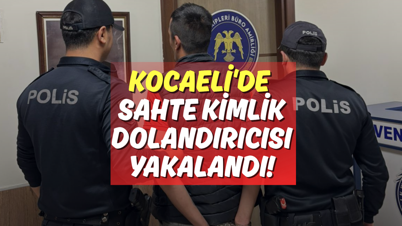 Kocaeli'de Sahte Kimlik Dolandırıcısı Yakalandı!