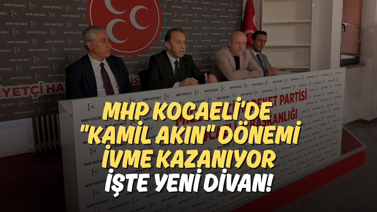 MHP Kocaeli’de "Kamil Akın" Dönemi İvme Kazanıyor: İşte Yeni Divan!