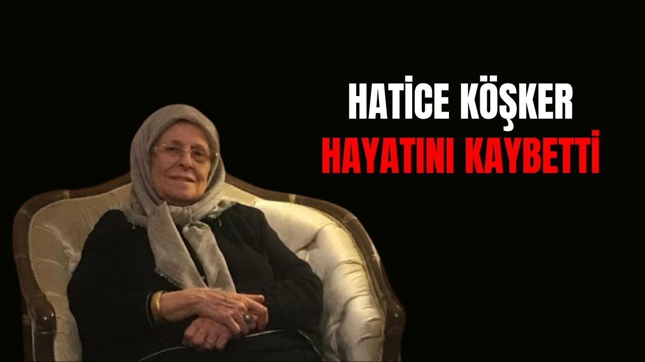 Hatice Köşker hayatını kaybetti
