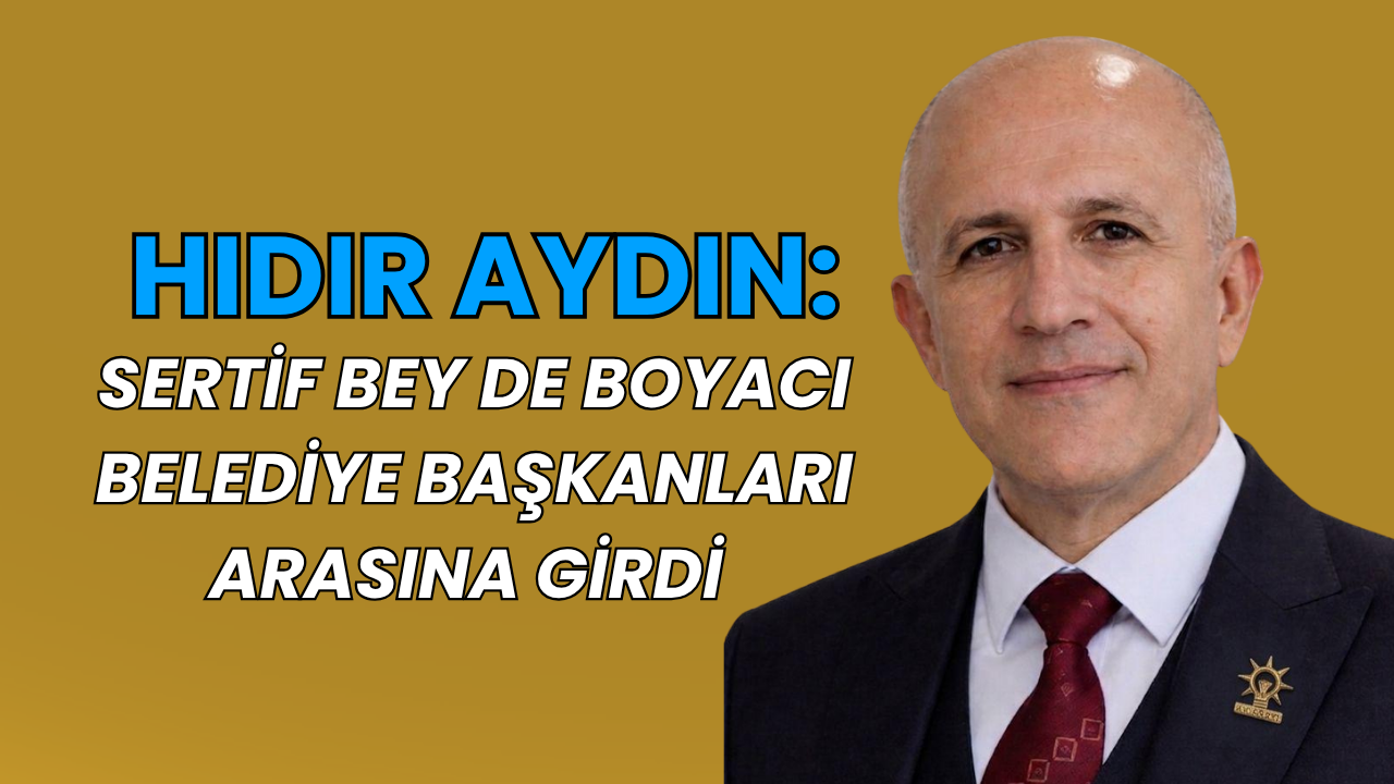Hıdır Aydın: Sertif Bey De Boyacı Belediye Başkanları Arasına Girdi