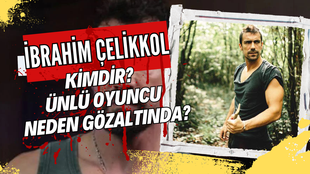 İbrahim Çelikkol Gözaltında! Ünlü Oyuncu Kimdir, Neden Yakalandı?