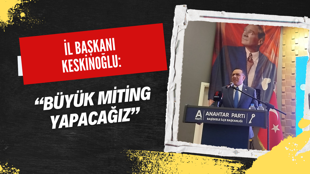 İl Başkanı Keskinoğlu: Büyük Miting Yapacağız