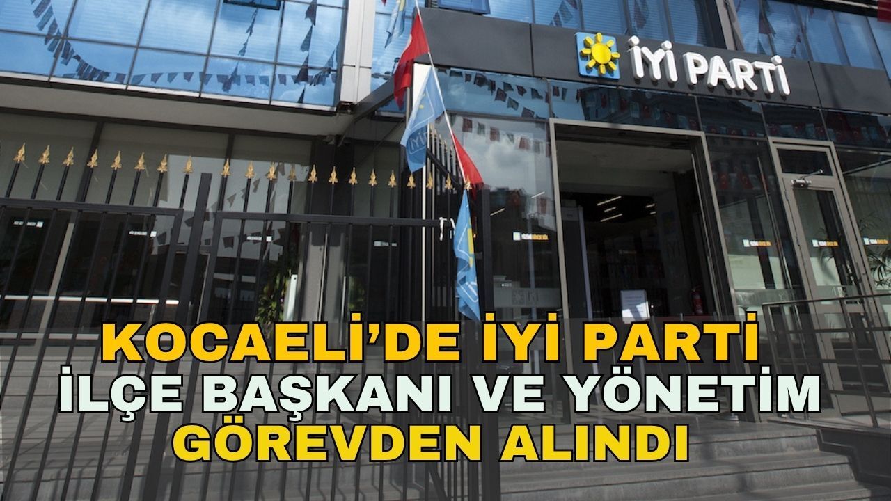 Derince'de İYİ Parti İlçe Başkanı Alpay Çakırcı ve Yönetim Görevden Alındı