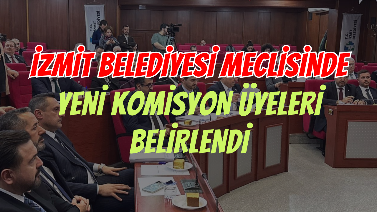 İzmit Belediyesi Meclisinde Komisyon Üyeleri Belli Oldu