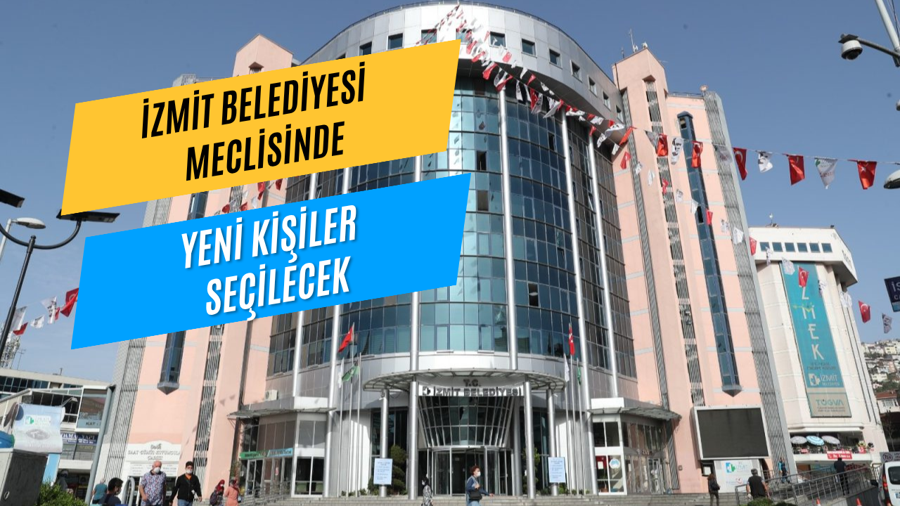 İzmit Belediye Meclisinde Yeni Kişiler Seçilecek