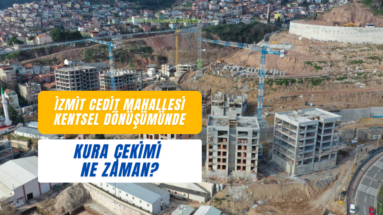 İzmit Cedit Mahallesi Kentsel Dönüşümünde Kura Çekimi Ne Zaman?