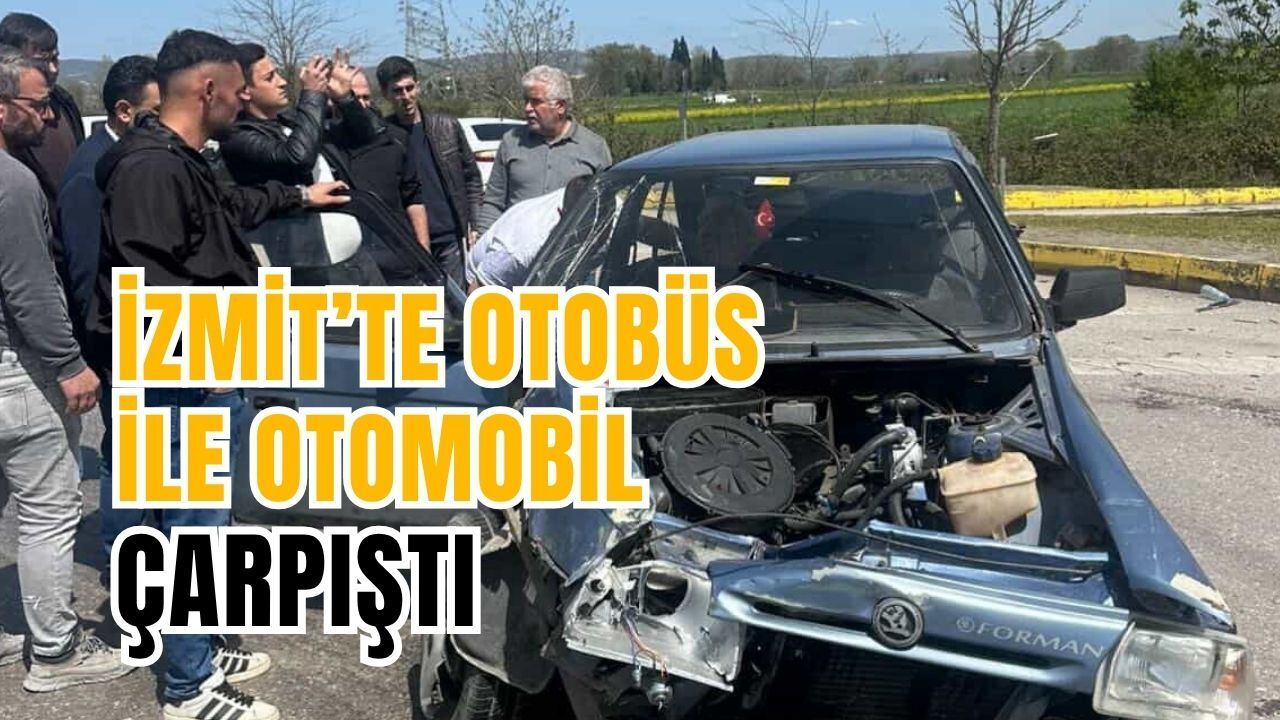 İzmit'te Otobüs İle Otomobil Çarpıştı