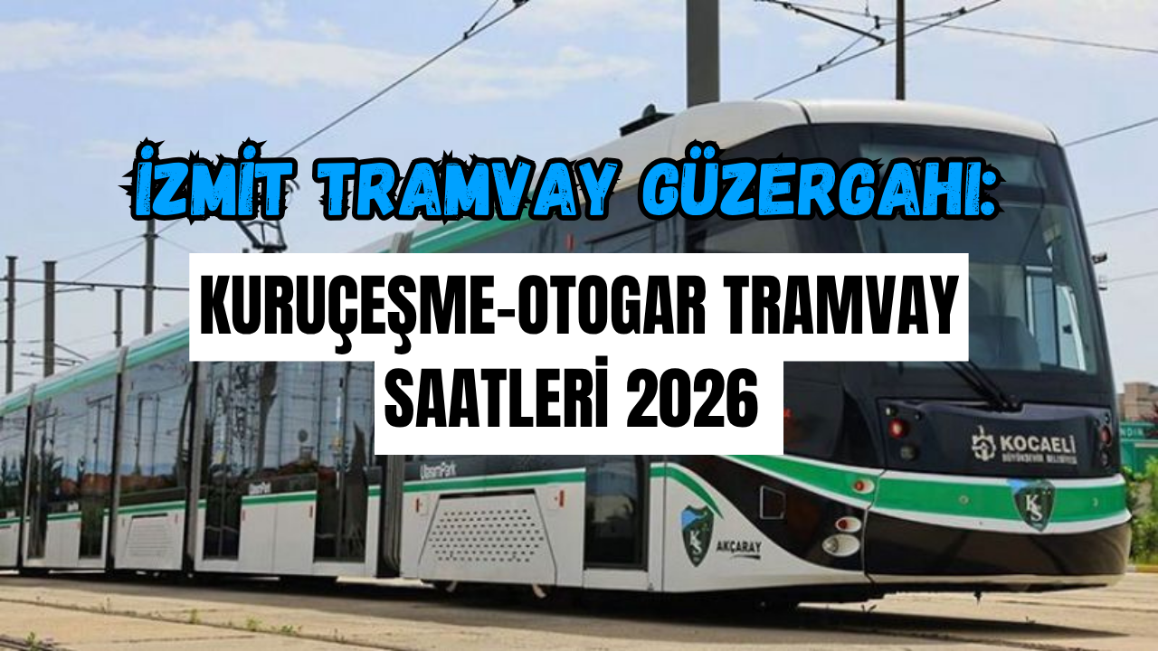 İzmit Tramvay Güzergahı: Kuruçeşme-Otogar Tramvay Saatleri 2026