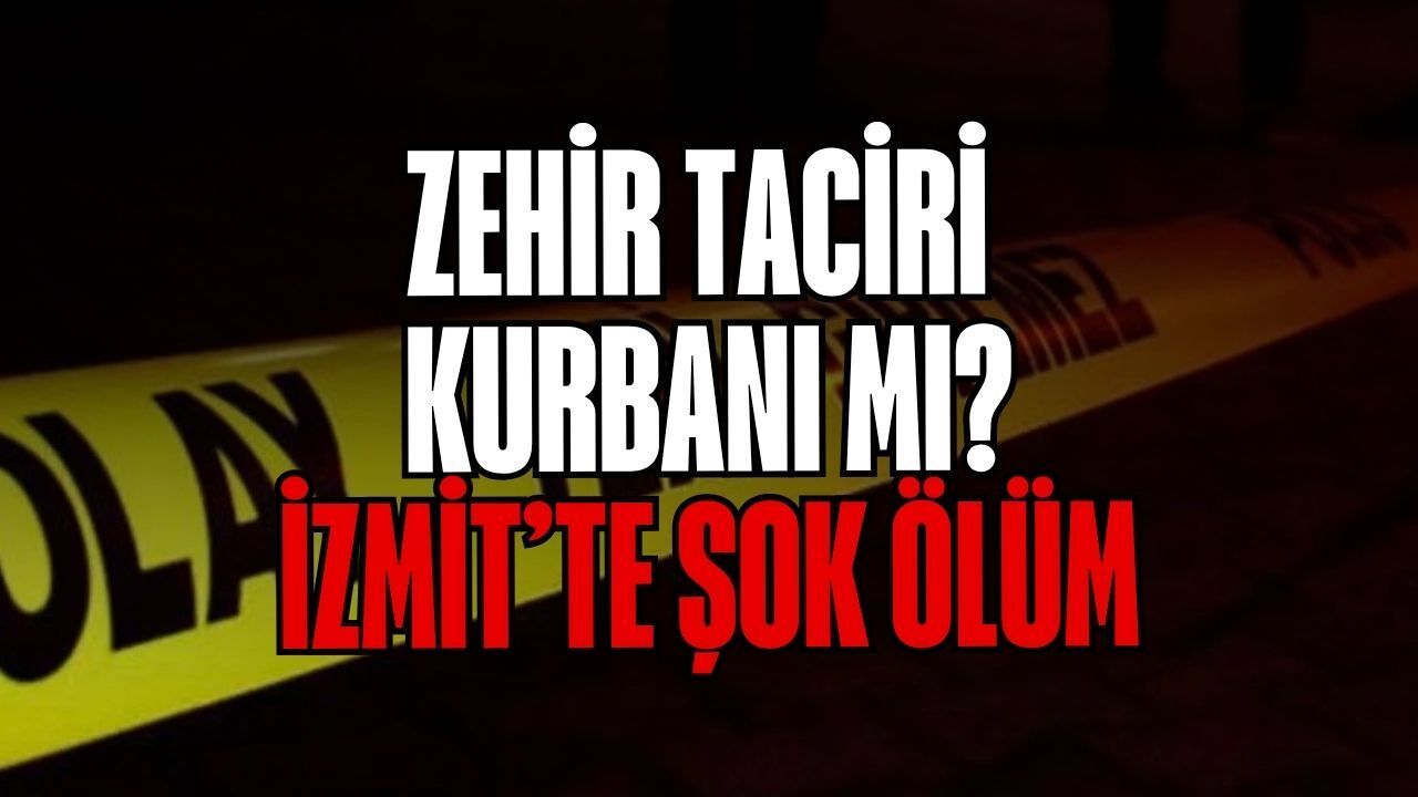 Zehir Tacirlerinin Kurbanı mı? İzmit'te Kan Donduran Olay