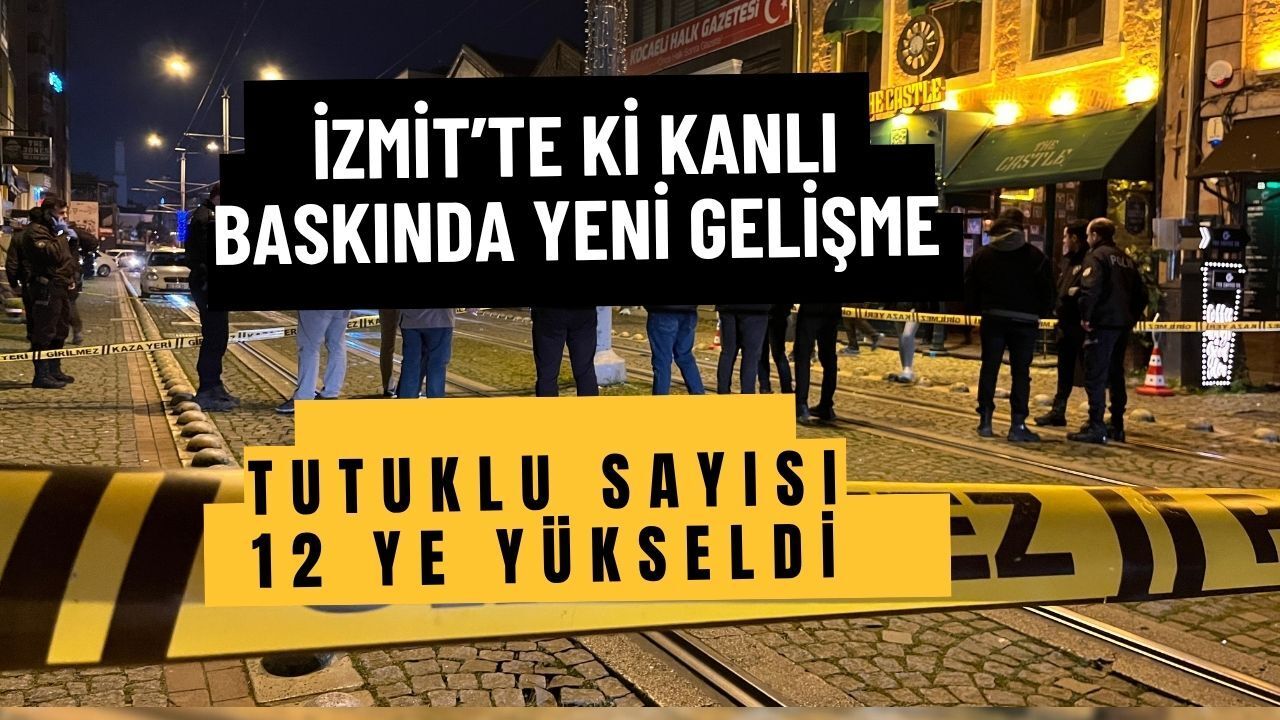 İzmit’teki Kanlı Baskında Yeni Gelişme: Tutuklu Sayısı 12’ye Yükseldi