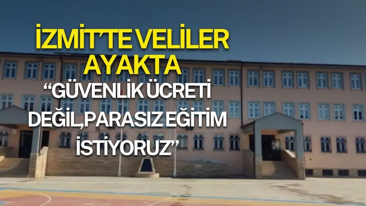 İzmit’te Veliler Ayakta: Güvenlik Ücreti Değil, Parasız Eğitim İstiyoruz