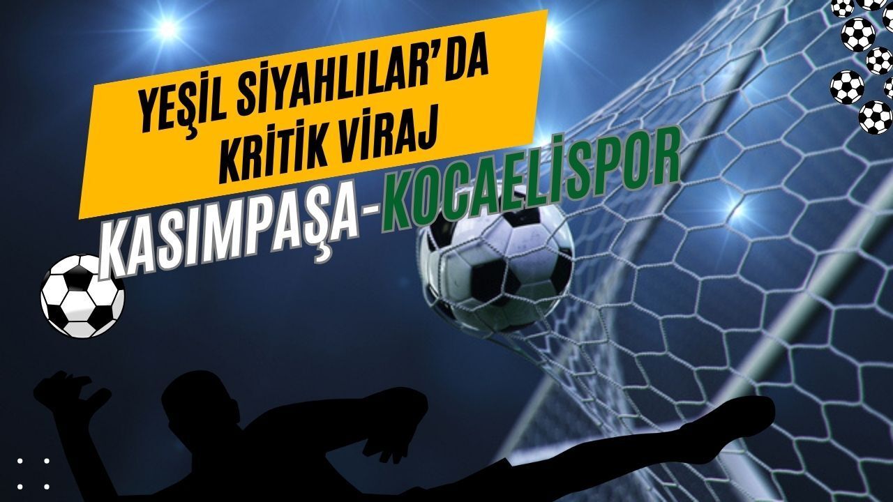 Yeşil-Siyahlılarda Kritik Viraj: Kasımpaşa - Kocaelispor Maçı Pazar Günü