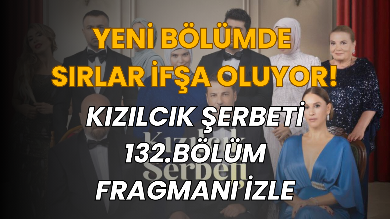Kızılcık Şerbeti 132. Bölüm Fragmanı İzle! Yeni Bölümde Sırlar İfşa Oluyor