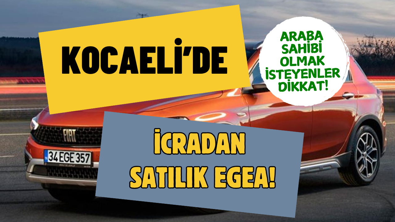 Gölcük’te İcradan Satılık Fiat Egea! Başlangıç Fiyatı Dudak Uçuklattı