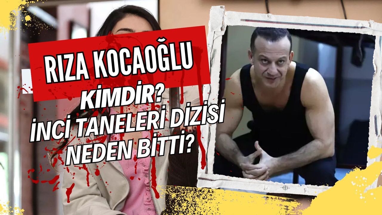 Rıza Kocaoğlu Kimdir? İnci Taneleri Dizisi Neden Bitti?