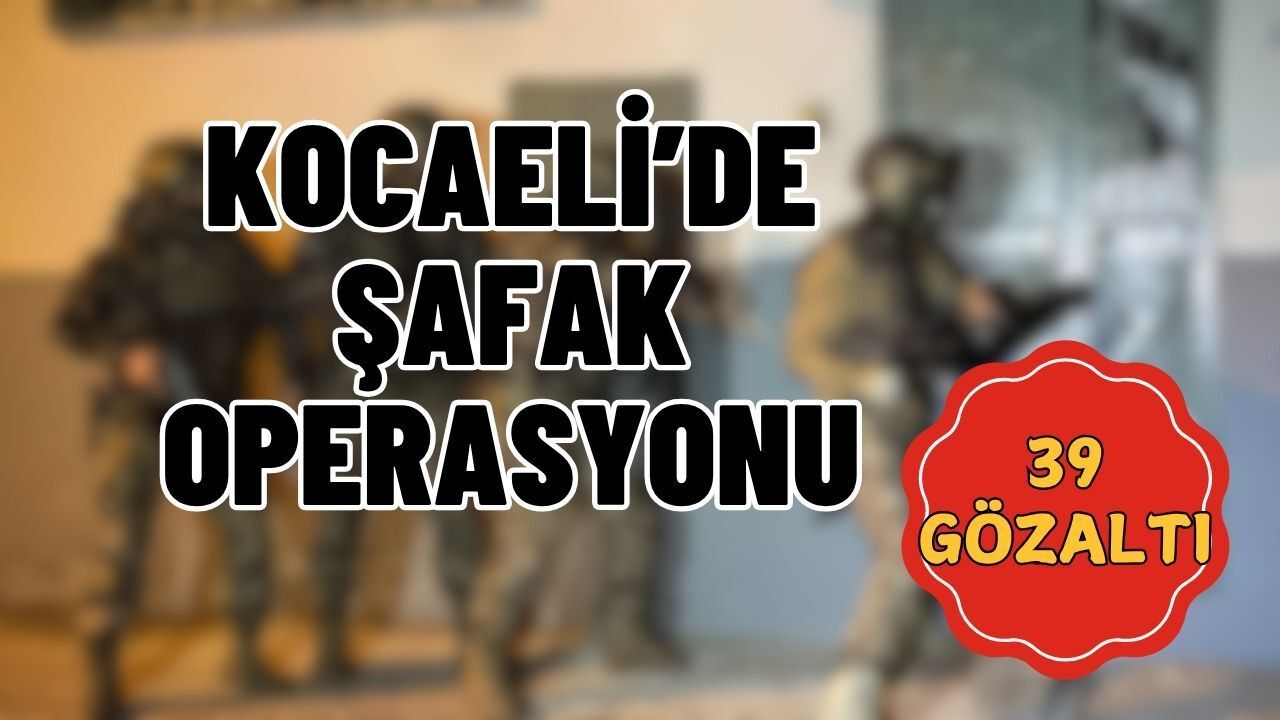 Kocaeli'de Şafak Operasyonu: 39 Gözaltı