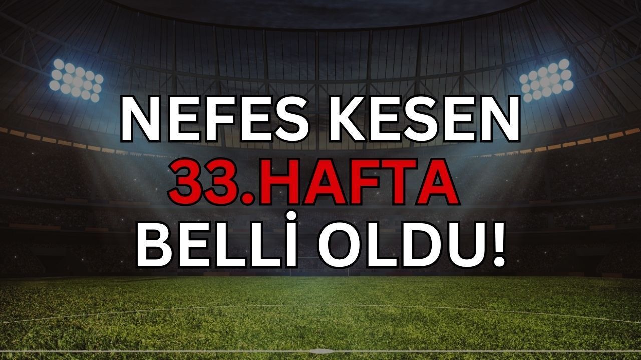Süper Lig'de Nefes Kesecek Cumartesi: 33. Haftanın Tüm Maçları Aynı Saatte