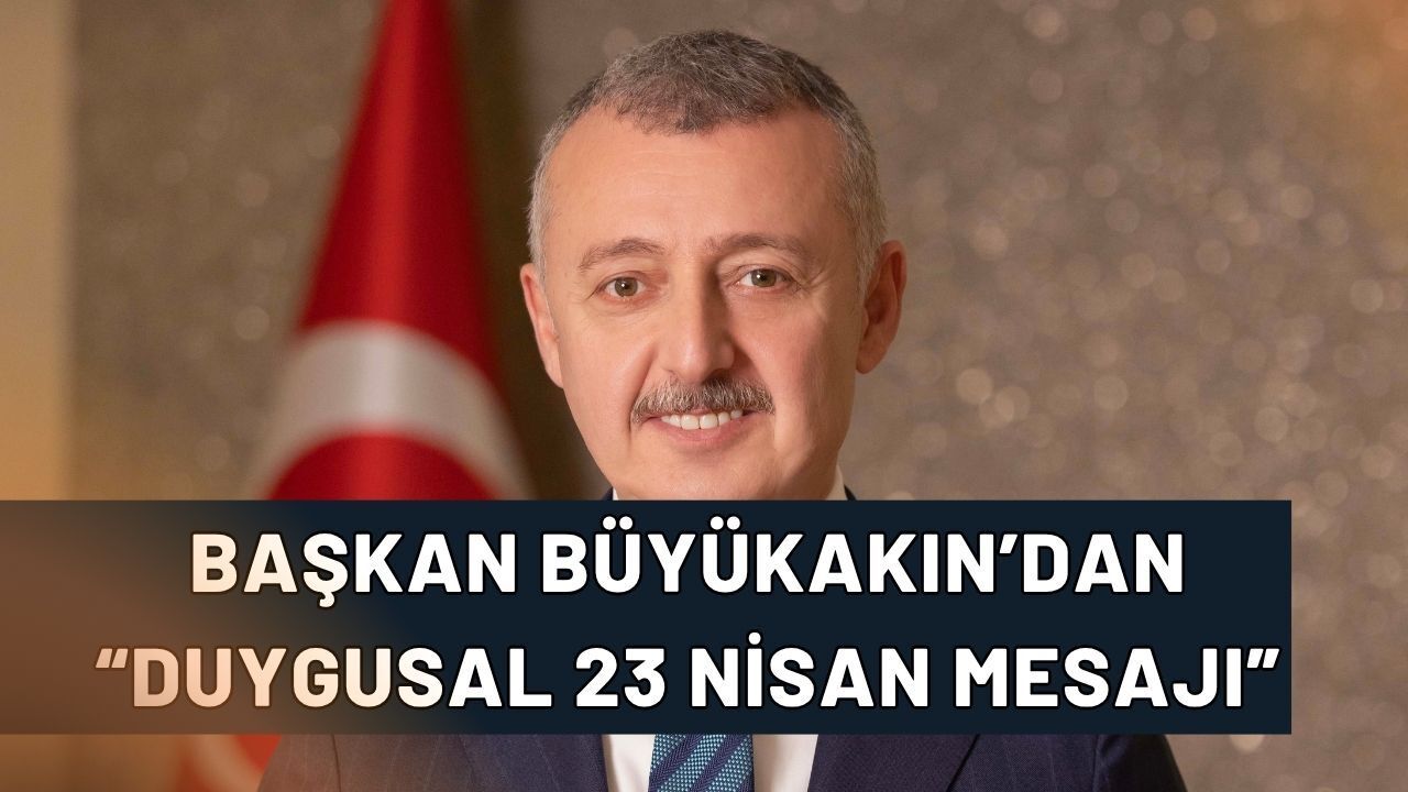 Başkan Büyükakın’dan 23 Nisan Mesajı: Geleceğimiz Çocuklara Emanet