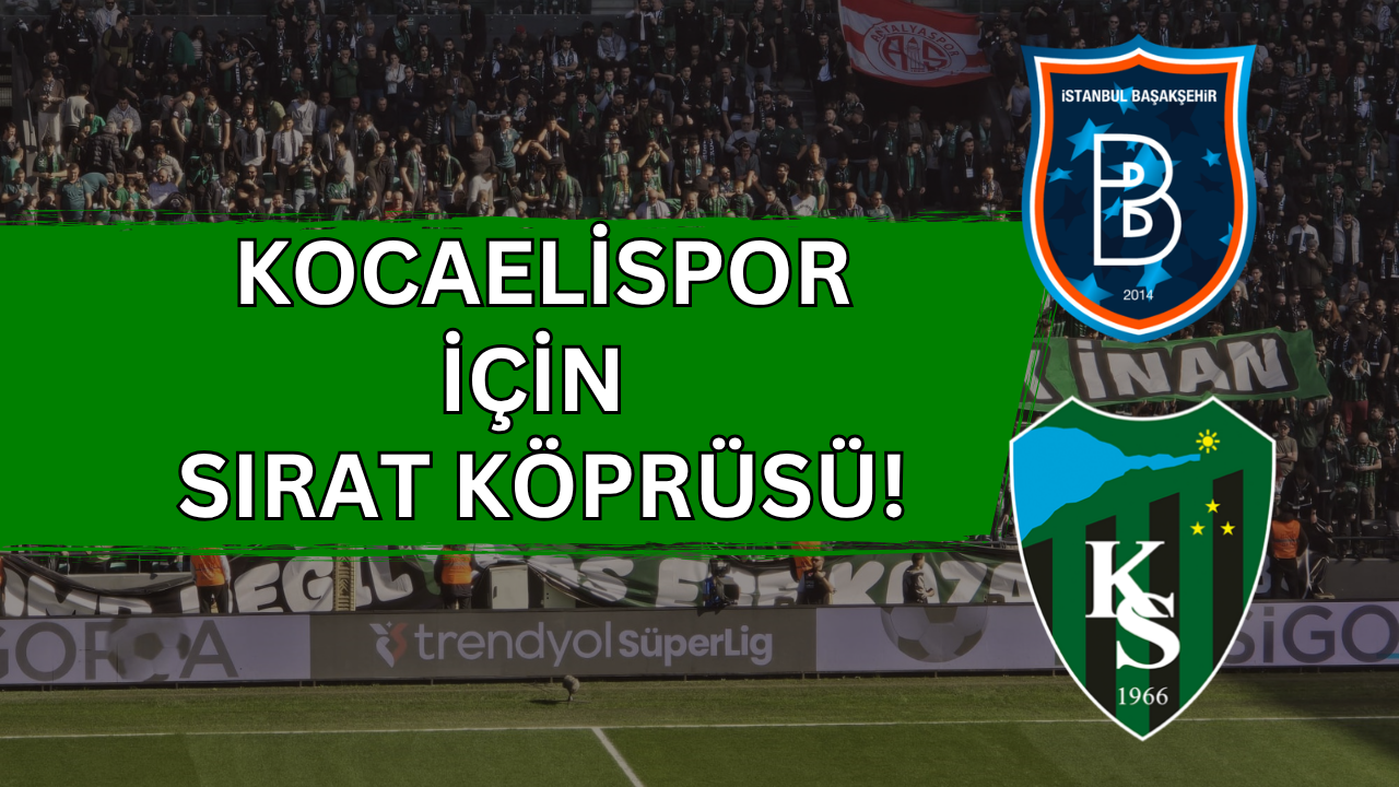 Kocaelispor İçin "Sırat Köprüsü"! Başakşehir ve Galatasaray Sınavları Başlıyor