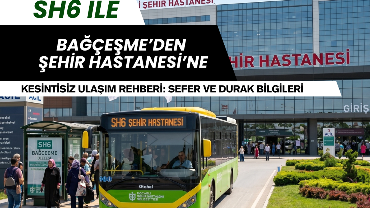 Bağçeşme'den Şehir Hastanesine Ulaşımın Adı SH6: Durak ve Saatleri Nedir?