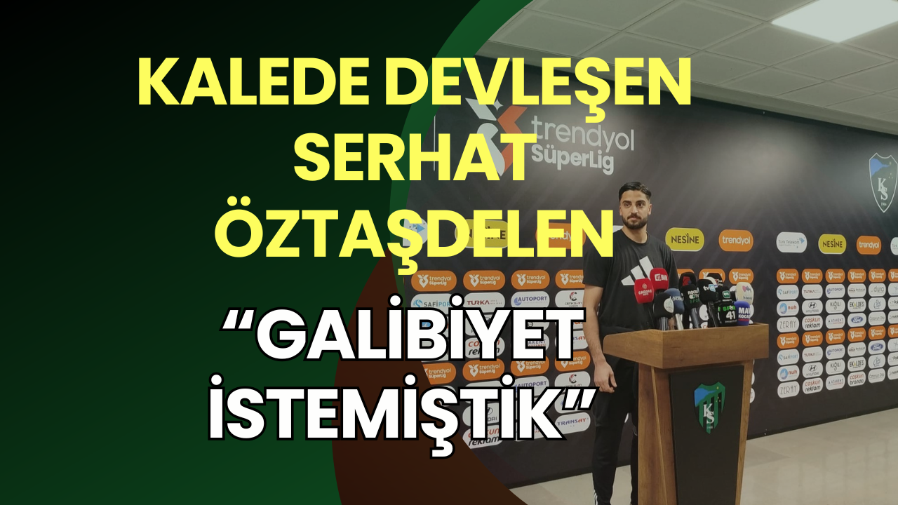 Kalede Devleşen Serhat Öztaşdelen: “Galibiyet İçin Çıkmıştık”