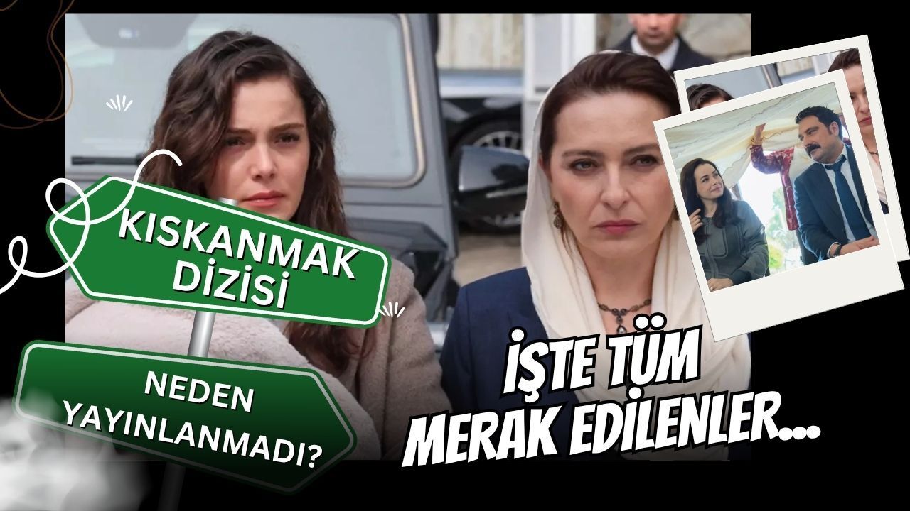 Dizi Dünyasında Şok Gelişme: Kıskanmak Bölümü Neden Yayınlanmadı?