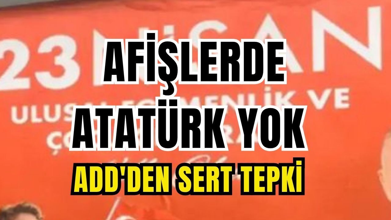 23 Nisan Afişlerinde Atatürk yok: ADD'den Sert Tepki