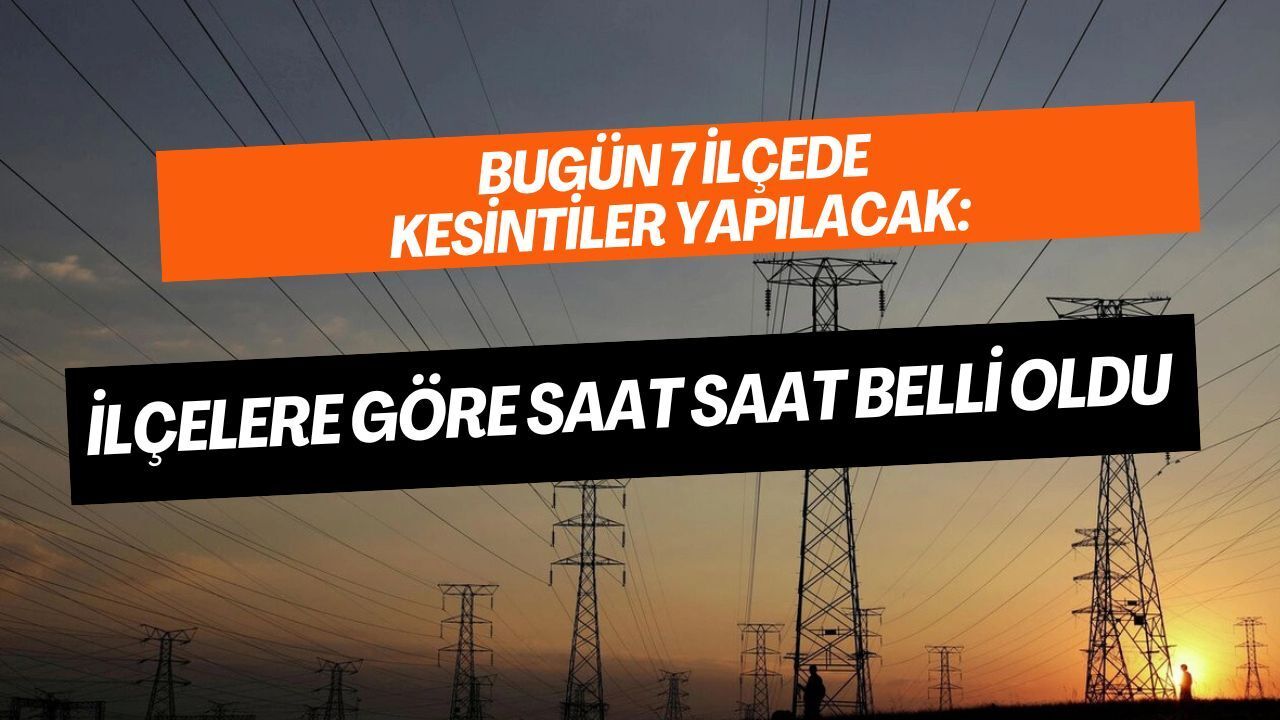 Bugün 7 İlçede Kesintiler Yapılacak: İşte O İlçeler