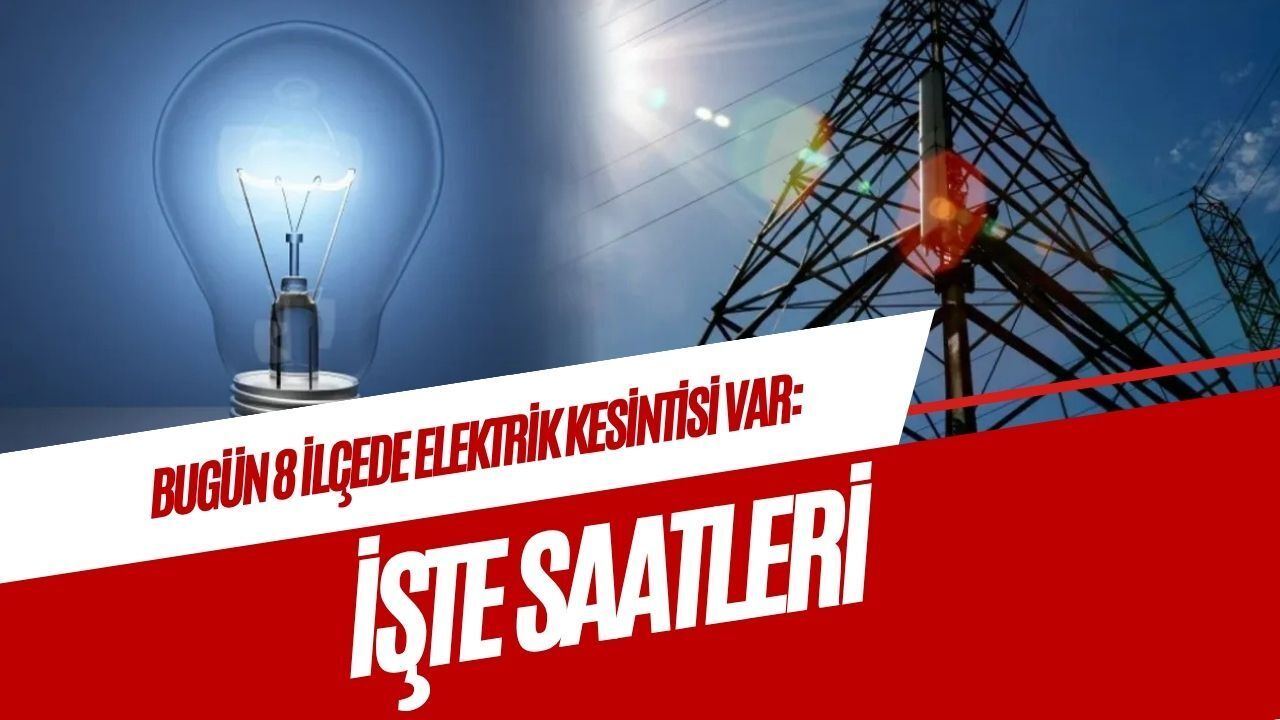 Bugün 8 İlçede Elektrik Kesintisi Var: İşte Saatleri