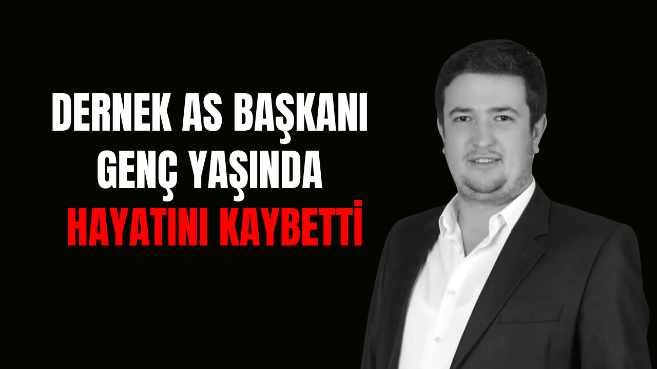 Dernek As Başkanı Genç Yaşında Hayatını Kaybetti