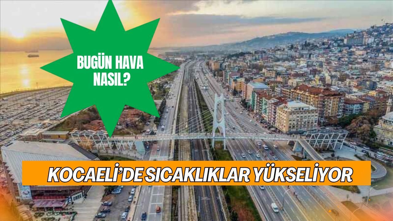 Kocaeli'de Sıcaklıklar Yükseliyor: Bugün Hava Nasıl?