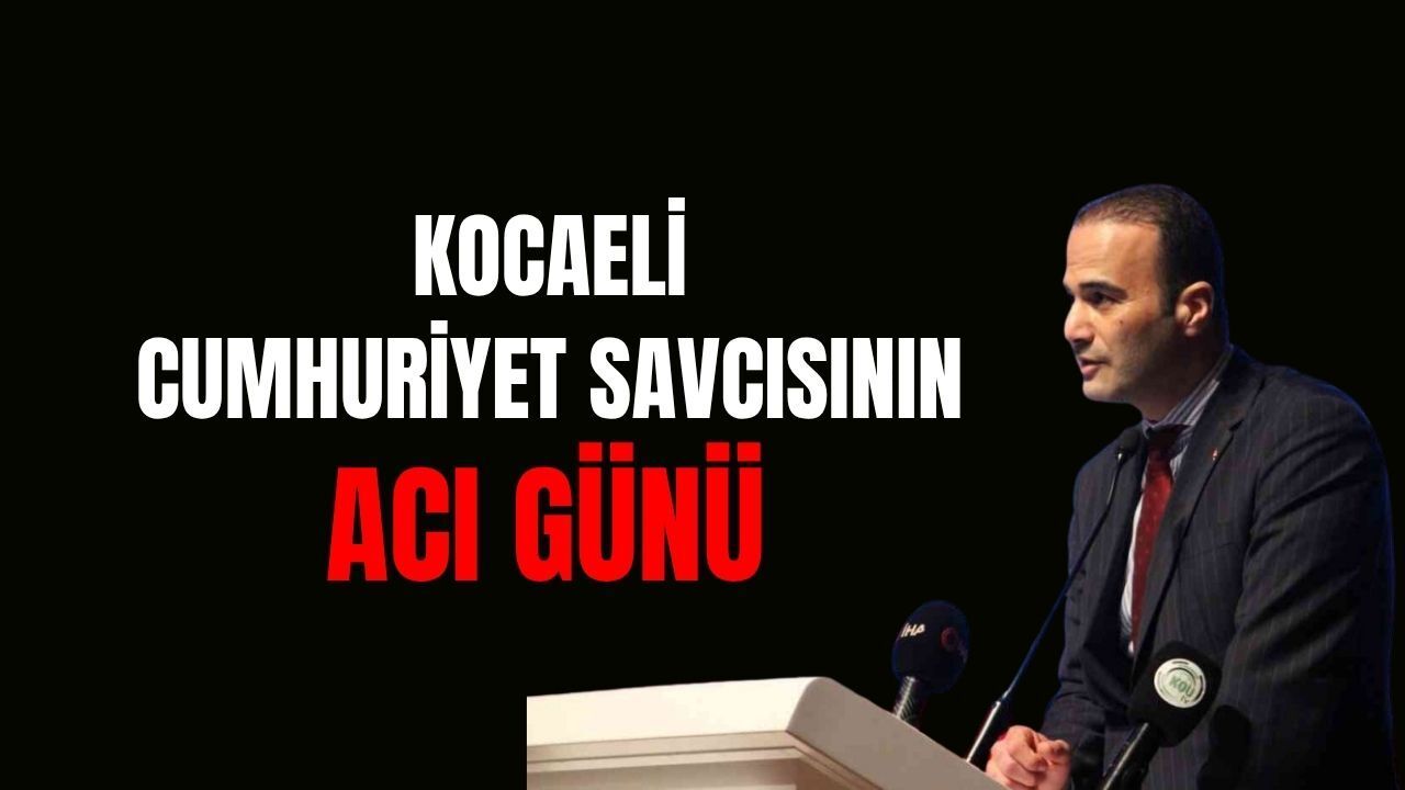 Kocaeli Cumhuriyet Savcısı Tolga Özcan’ın Acı Günü