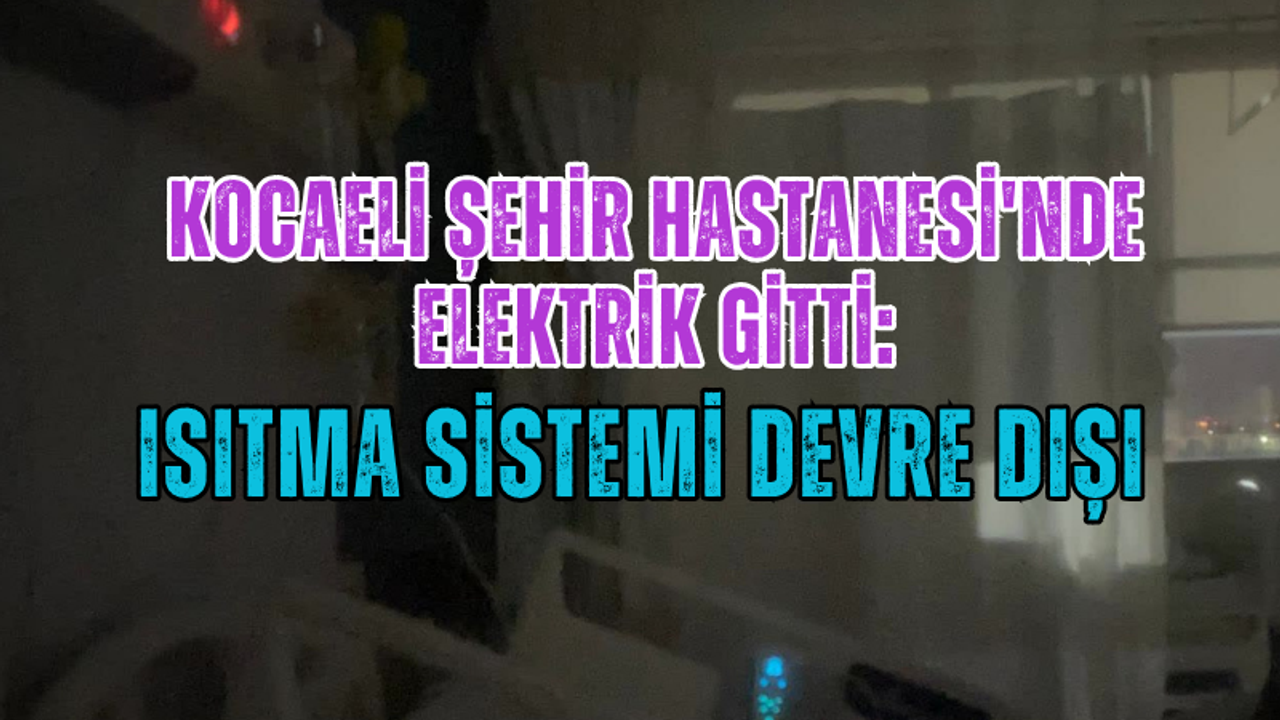 Kocaeli Şehir Hastanesi'nde Elektrik Gitti: Isıtma Sistemi Devre Dışı