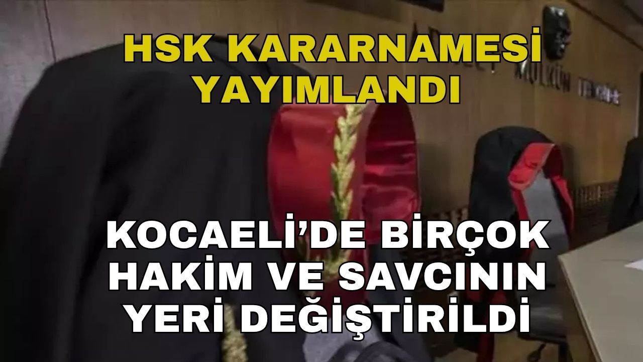 Kocaeli’de HSK Kararnamesi: Hangi Hakim ve Savcıların Görev Yeri Değişti Kimler Terfi Aldı?