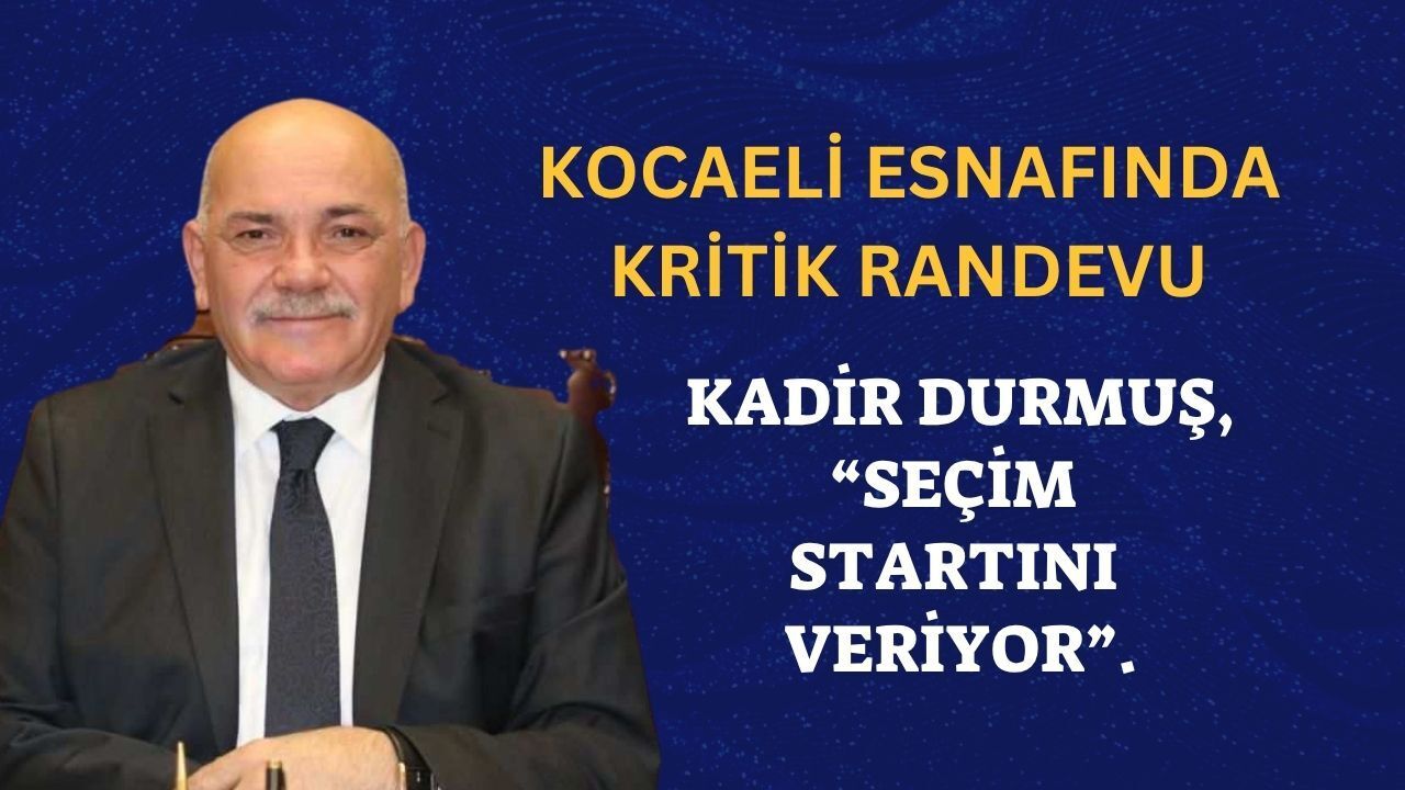 Kocaeli Esnafında Kritik Randevu: Mevcut Başkan Kadir Durmuş Seçim Startını Veriyor