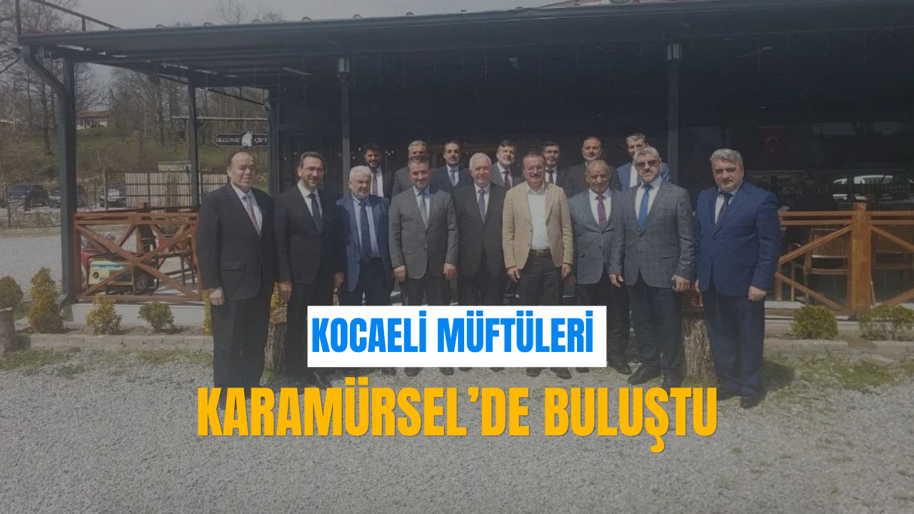 Kocaeli Müftüleri Karamürsel’de Buluştu